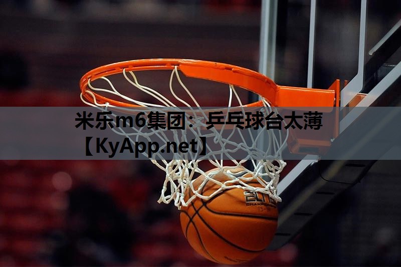 米乐m6集团:乒乓球台太薄