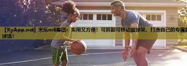 米乐m6集团:实用又方便!可拆卸可移动篮球架,打造自己的专属篮球场!