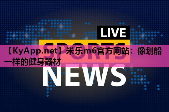 米乐m6官方网站:像划船一样的健身器材