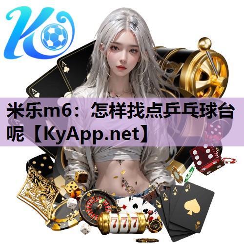 米乐m6:怎样找点乒乓球台呢