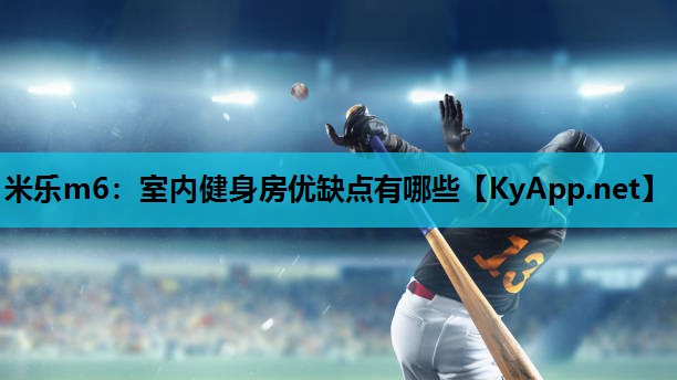 米乐m6:室内健身房优缺点有哪些