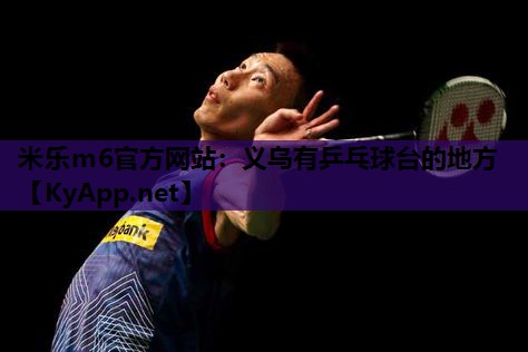 米乐m6官方网站:义乌有乒乓球台的地方