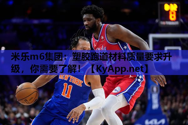 米乐m6集团:塑胶跑道材料质量要求升级,你需要了解!