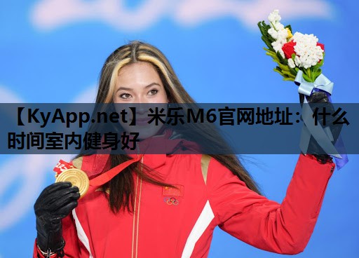 米乐M6官网地址:什么时间室内健身好