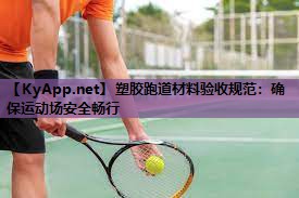 塑胶跑道材料验收规范:确保运动场安全畅行