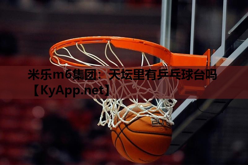 米乐m6集团:天坛里有乒乓球台吗