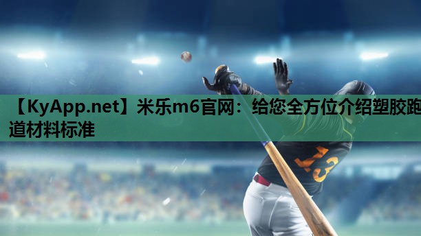 米乐m6官网:给您全方位介绍塑胶跑道材料标准