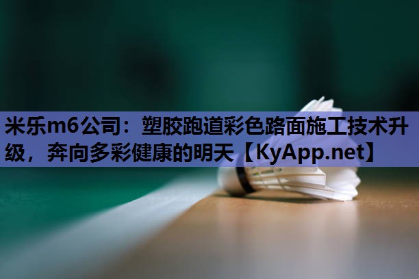 塑胶跑道彩色路面施工技术升级，奔向多彩健康的明天
