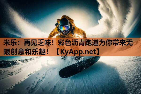 再见乏味！彩色沥青跑道为你带来无限创意和乐趣！